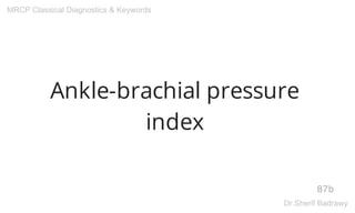 Ankle-brachial pressure
index
87b
MRCP Classical Diagnostics & Keywords
Dr.Sherif Badrawy
 