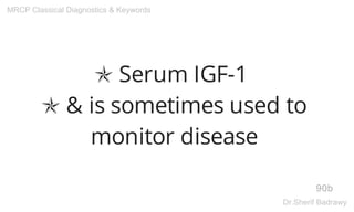 ✯ Serum IGF-1
✯ & is sometimes used to
monitor disease
90b
MRCP Classical Diagnostics & Keywords
Dr.Sherif Badrawy
 