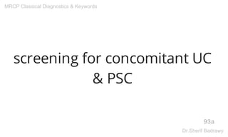 screening for concomitant UC
& PSC
93a
MRCP Classical Diagnostics & Keywords
Dr.Sherif Badrawy
 