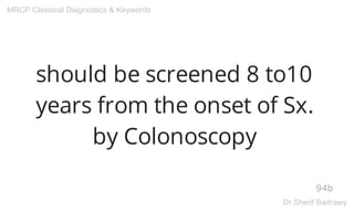 should be screened 8 to10
years from the onset of Sx.
by Colonoscopy
94b
MRCP Classical Diagnostics & Keywords
Dr.Sherif Badrawy
 