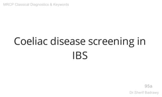 Coeliac disease screening in
IBS
95a
MRCP Classical Diagnostics & Keywords
Dr.Sherif Badrawy
 