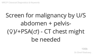 Screen for malignancy by U/S
abdomen + pelvis-
(♀)/+PSA(♂) - CT chest might
be needed
100b
MRCP Classical Diagnostics & Keywords
Dr.Sherif Badrawy
 