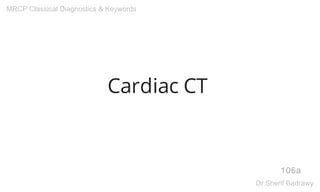 Cardiac CT
106a
MRCP Classical Diagnostics & Keywords
Dr.Sherif Badrawy
 