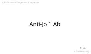 Anti-Jo 1 Ab
110a
MRCP Classical Diagnostics & Keywords
Dr.Sherif Badrawy
 