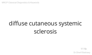 diffuse cutaneous systemic
sclerosis
111b
MRCP Classical Diagnostics & Keywords
Dr.Sherif Badrawy
 