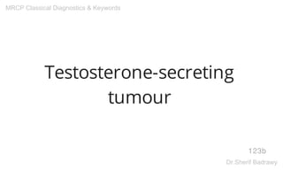 Testosterone-secreting
tumour
123b
MRCP Classical Diagnostics & Keywords
Dr.Sherif Badrawy
 
