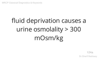 fluid deprivation causes a
urine osmolality > 300
mOsm/kg
124a
MRCP Classical Diagnostics & Keywords
Dr.Sherif Badrawy
 