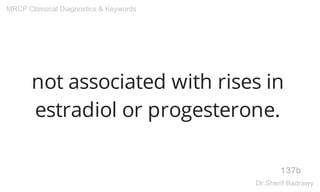 not associated with rises in
estradiol or progesterone.
137b
MRCP Classical Diagnostics & Keywords
Dr.Sherif Badrawy
 