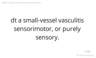 dt a small-vessel vasculitis
sensorimotor, or purely
sensory.
143b
MRCP Classical Diagnostics & Keywords
Dr.Sherif Badrawy
 