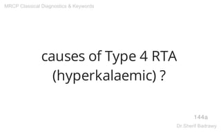 causes of Type 4 RTA
(hyperkalaemic) ?
144a
MRCP Classical Diagnostics & Keywords
Dr.Sherif Badrawy
 