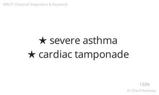 ★ severe asthma
★ cardiac tamponade
152b
MRCP Classical Diagnostics & Keywords
Dr.Sherif Badrawy
 
