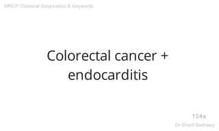 Colorectal cancer +
endocarditis
154a
MRCP Classical Diagnostics & Keywords
Dr.Sherif Badrawy
 