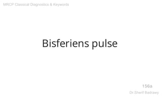 Bisferiens pulse
156a
MRCP Classical Diagnostics & Keywords
Dr.Sherif Badrawy
 