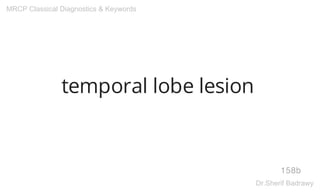 temporal lobe lesion
158b
MRCP Classical Diagnostics & Keywords
Dr.Sherif Badrawy
 