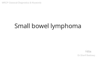 Small bowel lymphoma
165a
MRCP Classical Diagnostics & Keywords
Dr.Sherif Badrawy
 