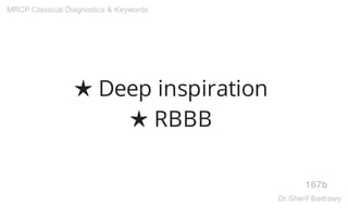 ★ Deep inspiration
★ RBBB
167b
MRCP Classical Diagnostics & Keywords
Dr.Sherif Badrawy
 