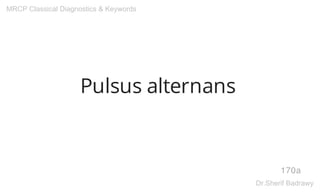 Pulsus alternans
170a
MRCP Classical Diagnostics & Keywords
Dr.Sherif Badrawy
 
