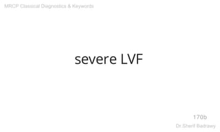 severe LVF
170b
MRCP Classical Diagnostics & Keywords
Dr.Sherif Badrawy
 
