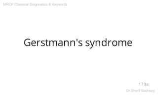 Gerstmann's syndrome
173a
MRCP Classical Diagnostics & Keywords
Dr.Sherif Badrawy
 