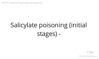 Salicylate poisoning (initial
stages) -
179a
MRCP Classical Diagnostics & Keywords
Dr.Sherif Badrawy
 