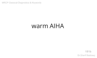 warm AIHA
181b
MRCP Classical Diagnostics & Keywords
Dr.Sherif Badrawy
 