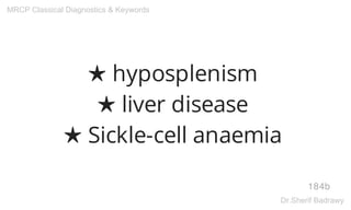 ★ hyposplenism
★ liver disease
★ Sickle-cell anaemia
184b
MRCP Classical Diagnostics & Keywords
Dr.Sherif Badrawy
 