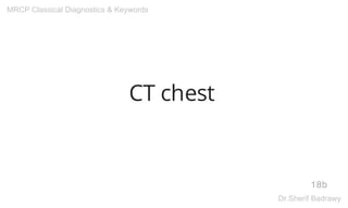 CT chest
18b
MRCP Classical Diagnostics & Keywords
Dr.Sherif Badrawy
 