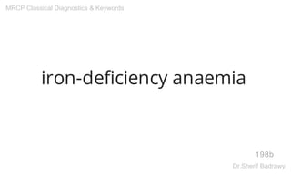 iron-deficiency anaemia
198b
MRCP Classical Diagnostics & Keywords
Dr.Sherif Badrawy
 