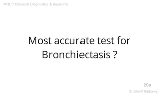Most accurate test for
Bronchiectasis ?
20a
MRCP Classical Diagnostics & Keywords
Dr.Sherif Badrawy
 