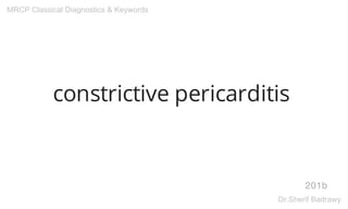 constrictive pericarditis
201b
MRCP Classical Diagnostics & Keywords
Dr.Sherif Badrawy
 