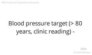 Blood pressure target (> 80
years, clinic reading) -
206a
MRCP Classical Diagnostics & Keywords
Dr.Sherif Badrawy
 