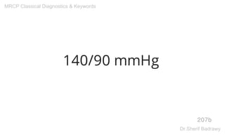 140/90 mmHg
207b
MRCP Classical Diagnostics & Keywords
Dr.Sherif Badrawy
 