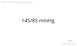 145/85 mmHg
208b
MRCP Classical Diagnostics & Keywords
Dr.Sherif Badrawy
 