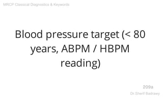 Blood pressure target (< 80
years, ABPM / HBPM
reading)
209a
MRCP Classical Diagnostics & Keywords
Dr.Sherif Badrawy
 