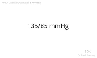 135/85 mmHg
209b
MRCP Classical Diagnostics & Keywords
Dr.Sherif Badrawy
 