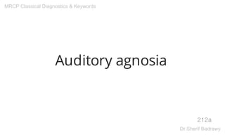 Auditory agnosia
212a
MRCP Classical Diagnostics & Keywords
Dr.Sherif Badrawy
 