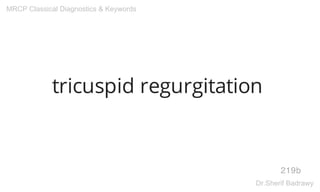 tricuspid regurgitation
219b
MRCP Classical Diagnostics & Keywords
Dr.Sherif Badrawy
 