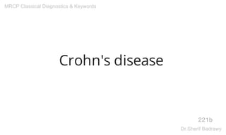 Crohn's disease
221b
MRCP Classical Diagnostics & Keywords
Dr.Sherif Badrawy
 