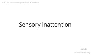 Sensory inattention
222a
MRCP Classical Diagnostics & Keywords
Dr.Sherif Badrawy
 