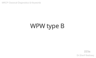 WPW type B
223a
MRCP Classical Diagnostics & Keywords
Dr.Sherif Badrawy
 