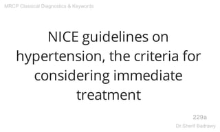 NICE guidelines on
hypertension, the criteria for
considering immediate
treatment
229a
MRCP Classical Diagnostics & Keywords
Dr.Sherif Badrawy
 