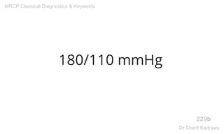 180/110 mmHg
229b
MRCP Classical Diagnostics & Keywords
Dr.Sherif Badrawy
 