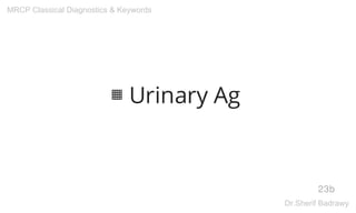 ▦ Urinary Ag
23b
MRCP Classical Diagnostics & Keywords
Dr.Sherif Badrawy
 