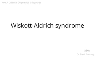 Wiskott-Aldrich syndrome
236a
MRCP Classical Diagnostics & Keywords
Dr.Sherif Badrawy
 