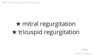 ★ mitral regurgitation
★ tricuspid regurgitation
244b
MRCP Classical Diagnostics & Keywords
Dr.Sherif Badrawy
 