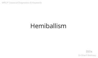 Hemiballism
252a
MRCP Classical Diagnostics & Keywords
Dr.Sherif Badrawy
 