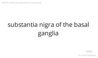 substantia nigra of the basal
ganglia
253a
MRCP Classical Diagnostics & Keywords
Dr.Sherif Badrawy
 