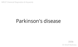 Parkinson's disease
253b
MRCP Classical Diagnostics & Keywords
Dr.Sherif Badrawy
 