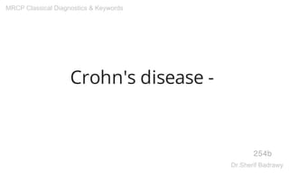 Crohn's disease -
254b
MRCP Classical Diagnostics & Keywords
Dr.Sherif Badrawy
 