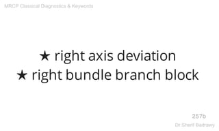 ★ right axis deviation
★ right bundle branch block
257b
MRCP Classical Diagnostics & Keywords
Dr.Sherif Badrawy
 